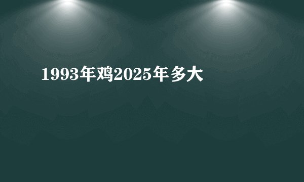 1993年鸡2025年多大