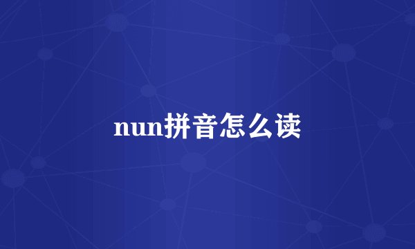 nun拼音怎么读