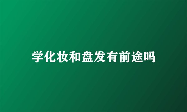 学化妆和盘发有前途吗