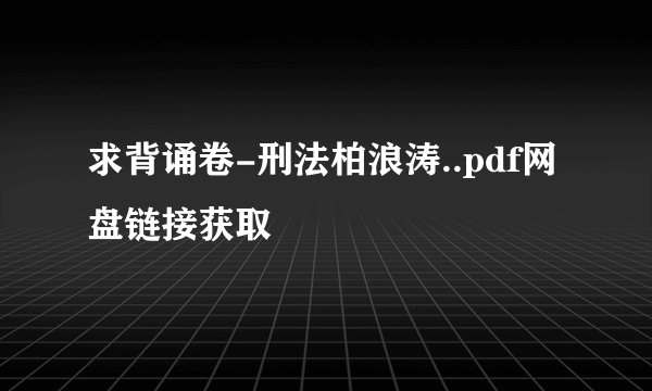 求背诵卷-刑法柏浪涛..pdf网盘链接获取