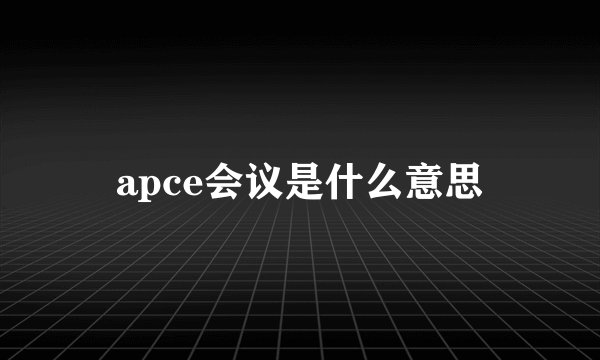 apce会议是什么意思