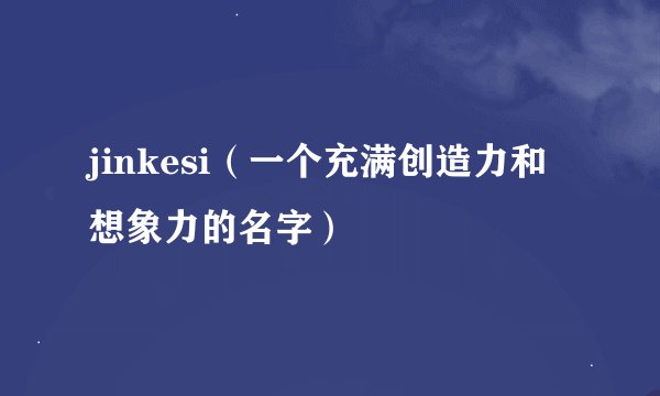 jinkesi（一个充满创造力和想象力的名字）