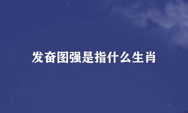 发奋图强是指什么生肖