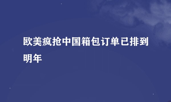 欧美疯抢中国箱包订单已排到明年