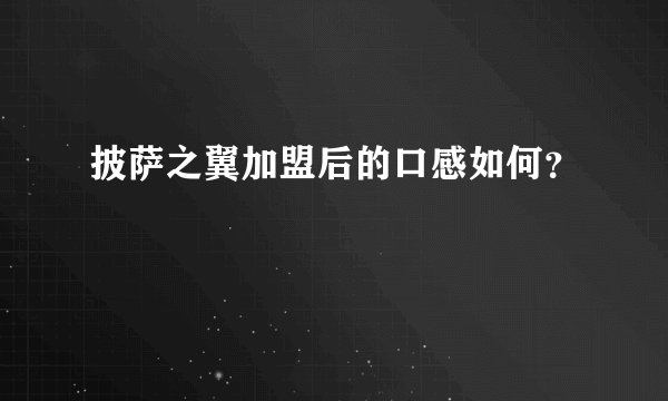 披萨之翼加盟后的口感如何？