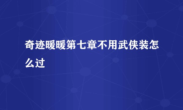 奇迹暖暖第七章不用武侠装怎么过