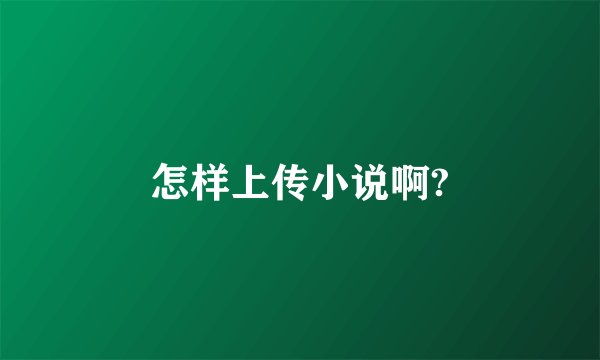 怎样上传小说啊?