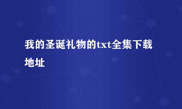 我的圣诞礼物的txt全集下载地址