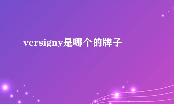 versigny是哪个的牌子