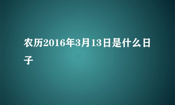 农历2016年3月13日是什么日子