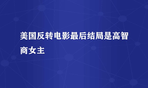 美国反转电影最后结局是高智商女主