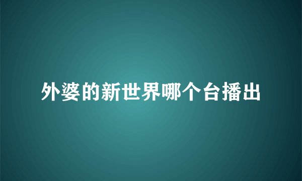 外婆的新世界哪个台播出