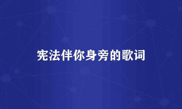 宪法伴你身旁的歌词