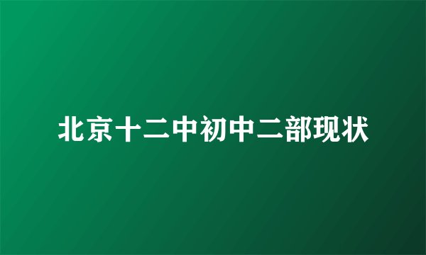 北京十二中初中二部现状