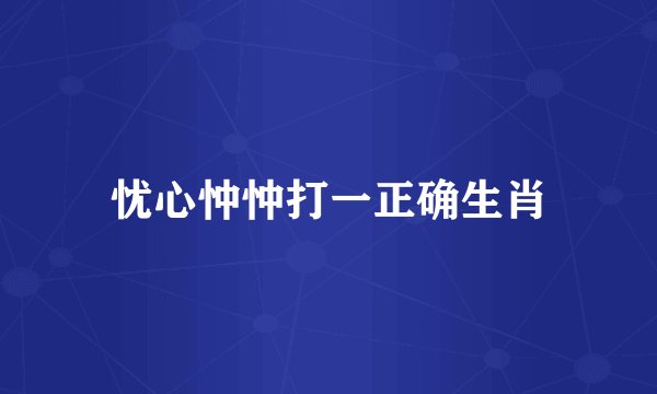 忧心忡忡打一正确生肖