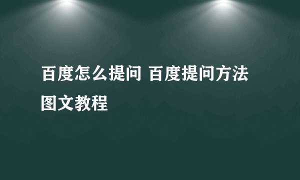 百度怎么提问 百度提问方法图文教程