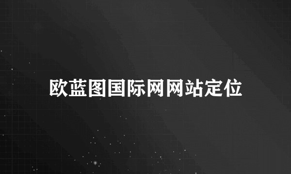 欧蓝图国际网网站定位