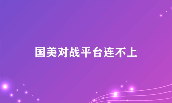 国美对战平台连不上