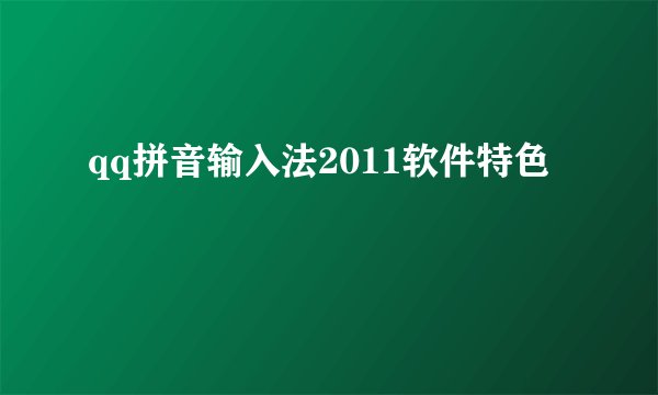 qq拼音输入法2011软件特色