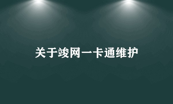 关于竣网一卡通维护