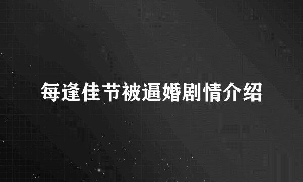 每逢佳节被逼婚剧情介绍