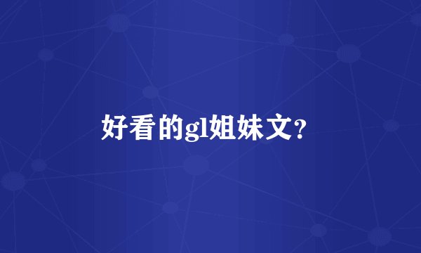 好看的gl姐妹文?