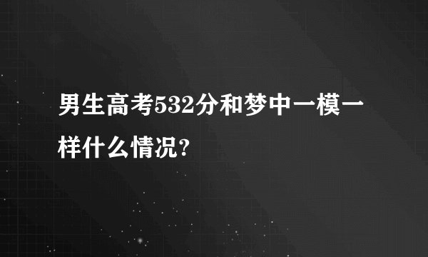 男生高考532分和梦中一模一样什么情况?