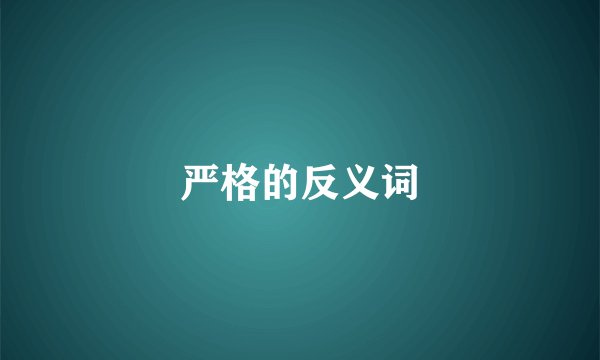 严格的反义词