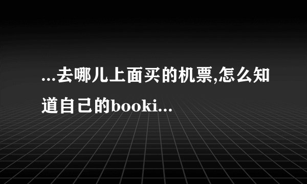 ...去哪儿上面买的机票,怎么知道自己的bookingreference