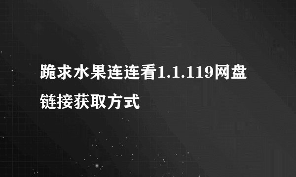 跪求水果连连看1.1.119网盘链接获取方式