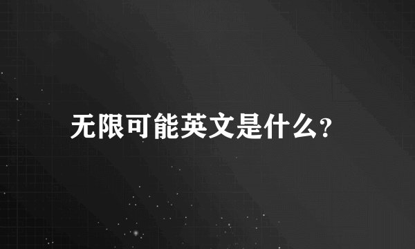 无限可能英文是什么？