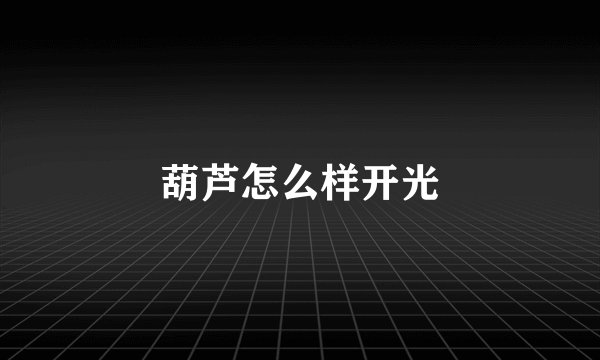 葫芦怎么样开光