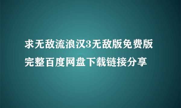 求无敌流浪汉3无敌版免费版完整百度网盘下载链接分享