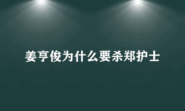 姜亨俊为什么要杀郑护士