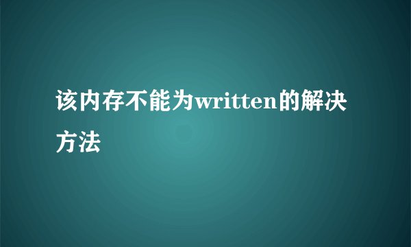 该内存不能为written的解决方法