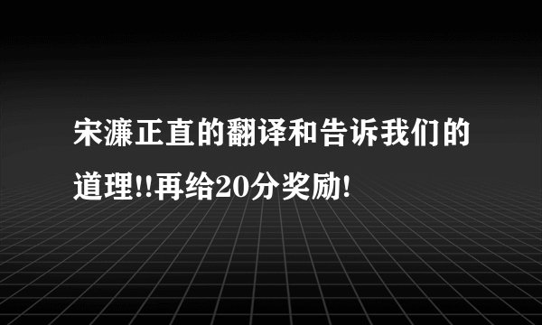 宋濂正直的翻译和告诉我们的道理!!再给20分奖励!