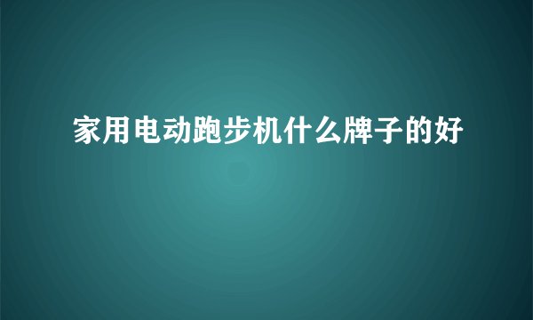 家用电动跑步机什么牌子的好