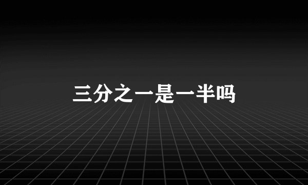 三分之一是一半吗