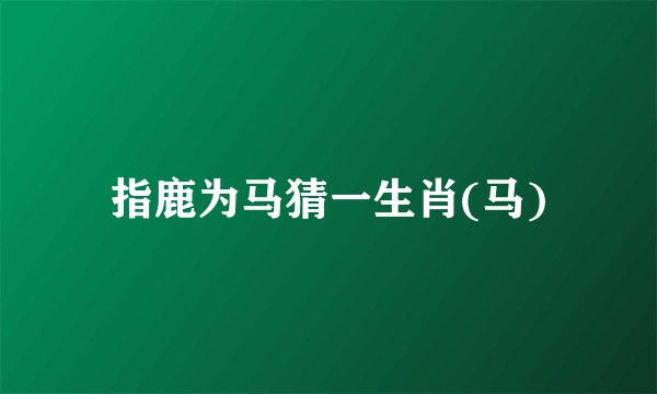 指鹿为马猜一生肖(马)