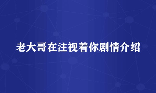 老大哥在注视着你剧情介绍