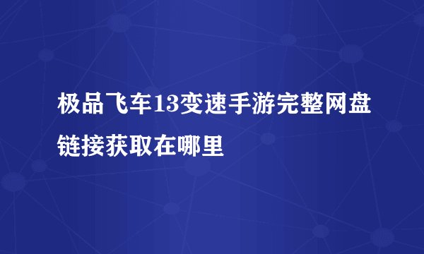 极品飞车13变速手游完整网盘链接获取在哪里