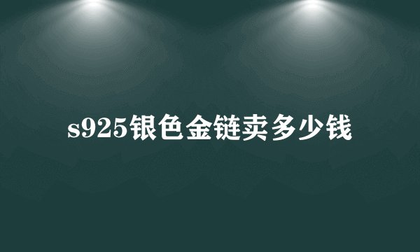 s925银色金链卖多少钱