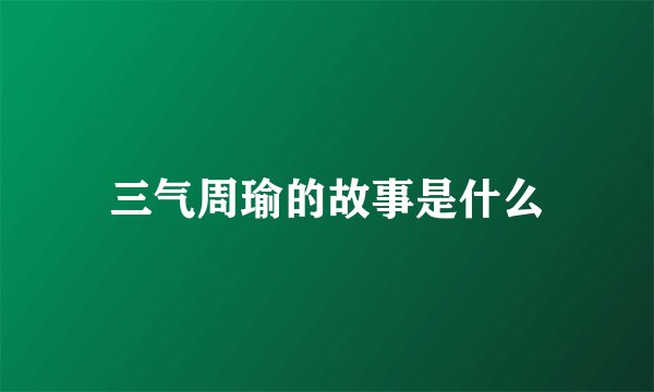 三气周瑜的故事是什么