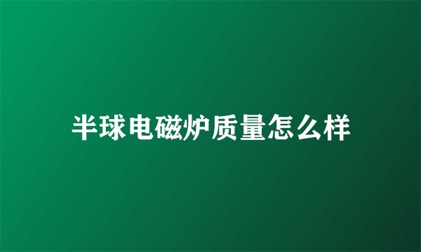 半球电磁炉质量怎么样