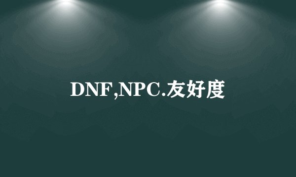 DNF,NPC.友好度