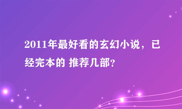 2011年最好看的玄幻小说，已经完本的 推荐几部？