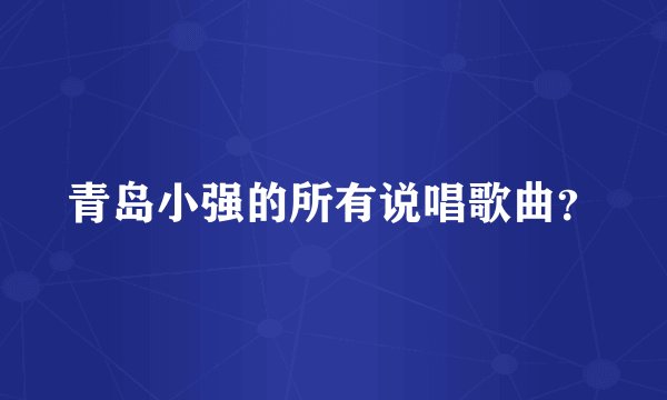 青岛小强的所有说唱歌曲？