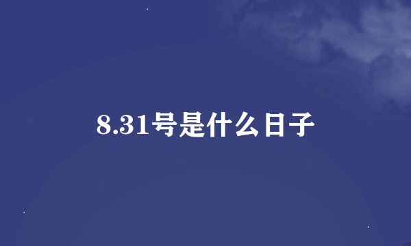 8.31号是什么日子