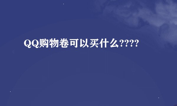 QQ购物卷可以买什么????