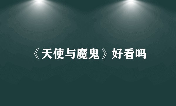 《天使与魔鬼》好看吗